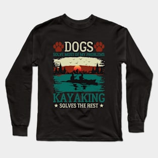 Dogs Solve Most Of My Problems Kayaking Solves The Rest Long Sleeve T-Shirt